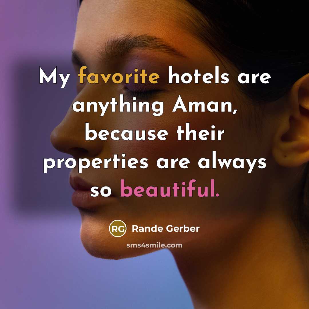 “My favorite hotels are anything Aman, because their properties are always so beautiful.” quote by Rande Gerber