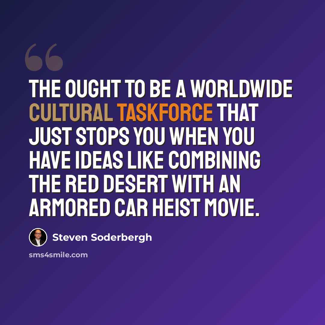 “The ought to be a worldwide cultural taskforce that just stops you when you have ideas like combining The Red Desert with an armored car heist movie.” quote by Steven Soderbergh