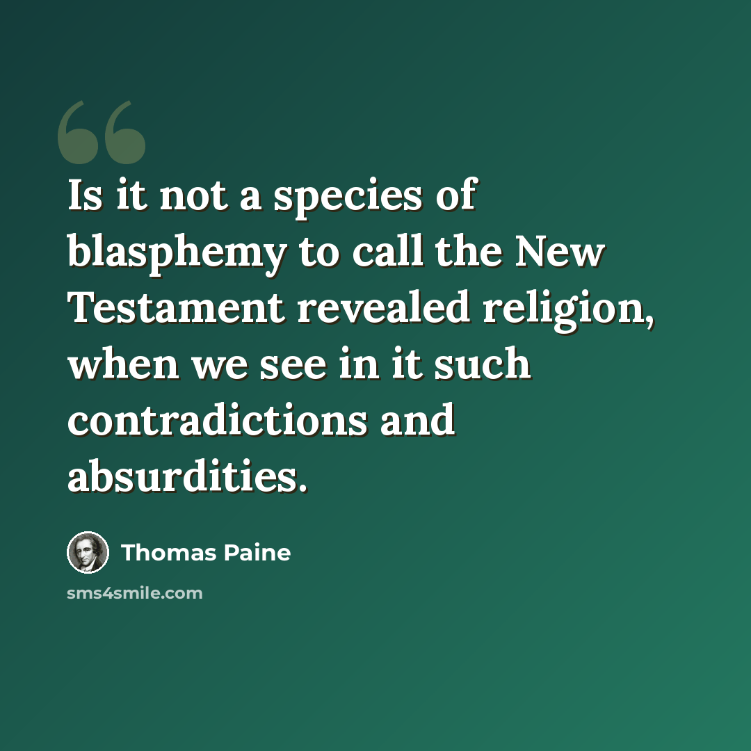 “Is it not a species of blasphemy to call the New Testament revealed religion, when we see in it such contradictions and absurdities.” quote by Thomas Paine