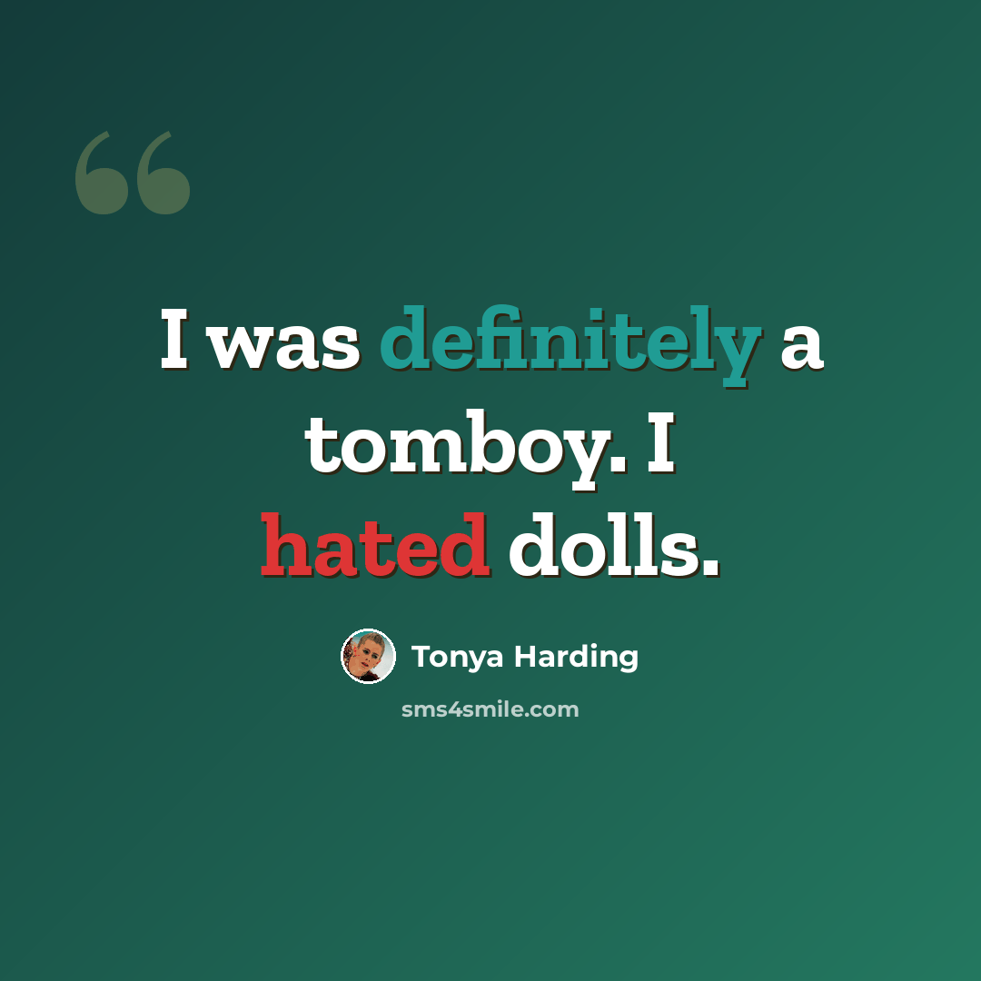 “I was definitely a tomboy. I hated dolls.” quote by Tonya Harding