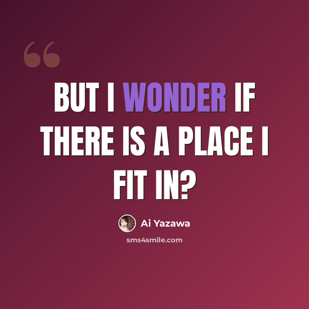 “But I wonder if there is a place I fit in?” quote by Ai Yazawa
