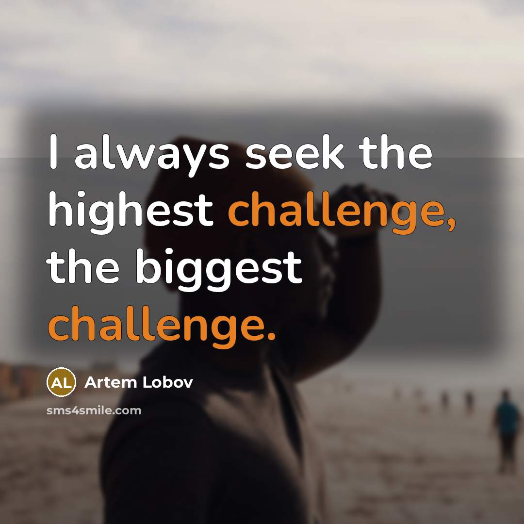 “I always seek the highest challenge, the biggest challenge.” quote by Artem Lobov