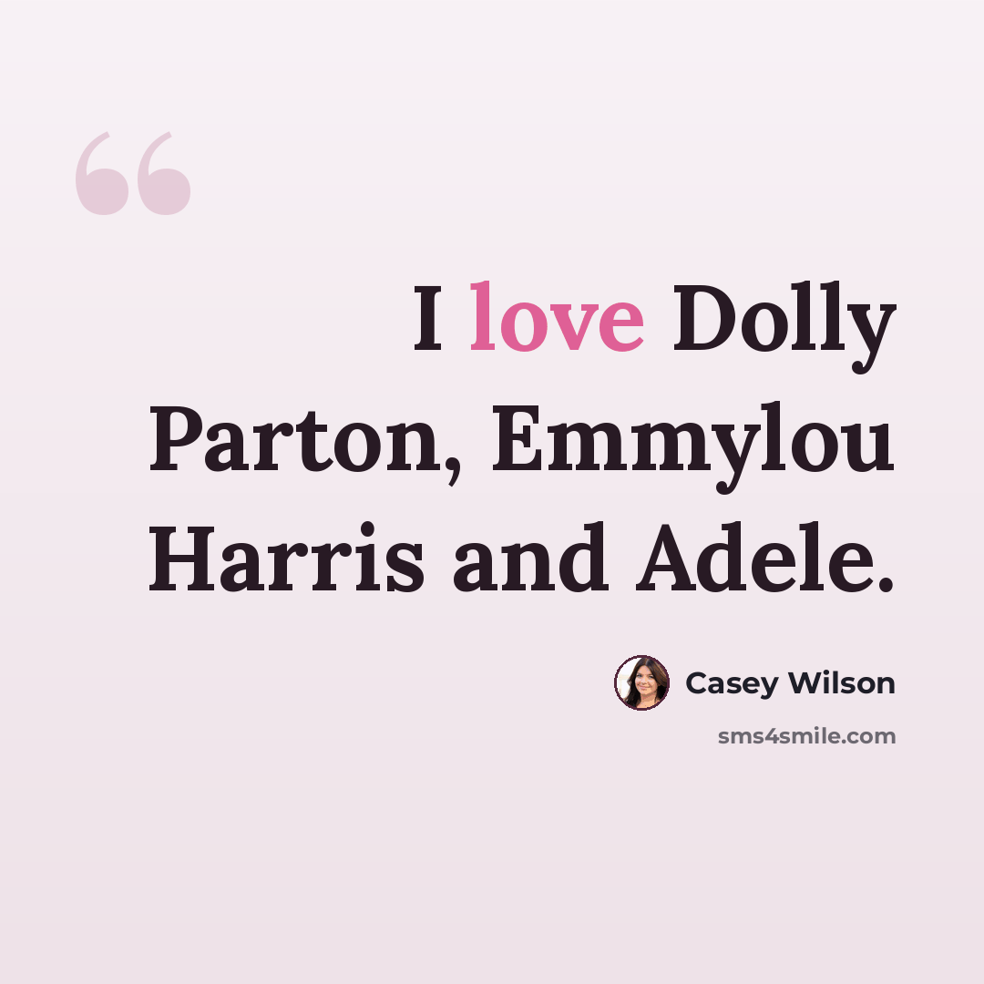 “I love Dolly Parton, Emmylou Harris and Adele.” quote by Casey Wilson