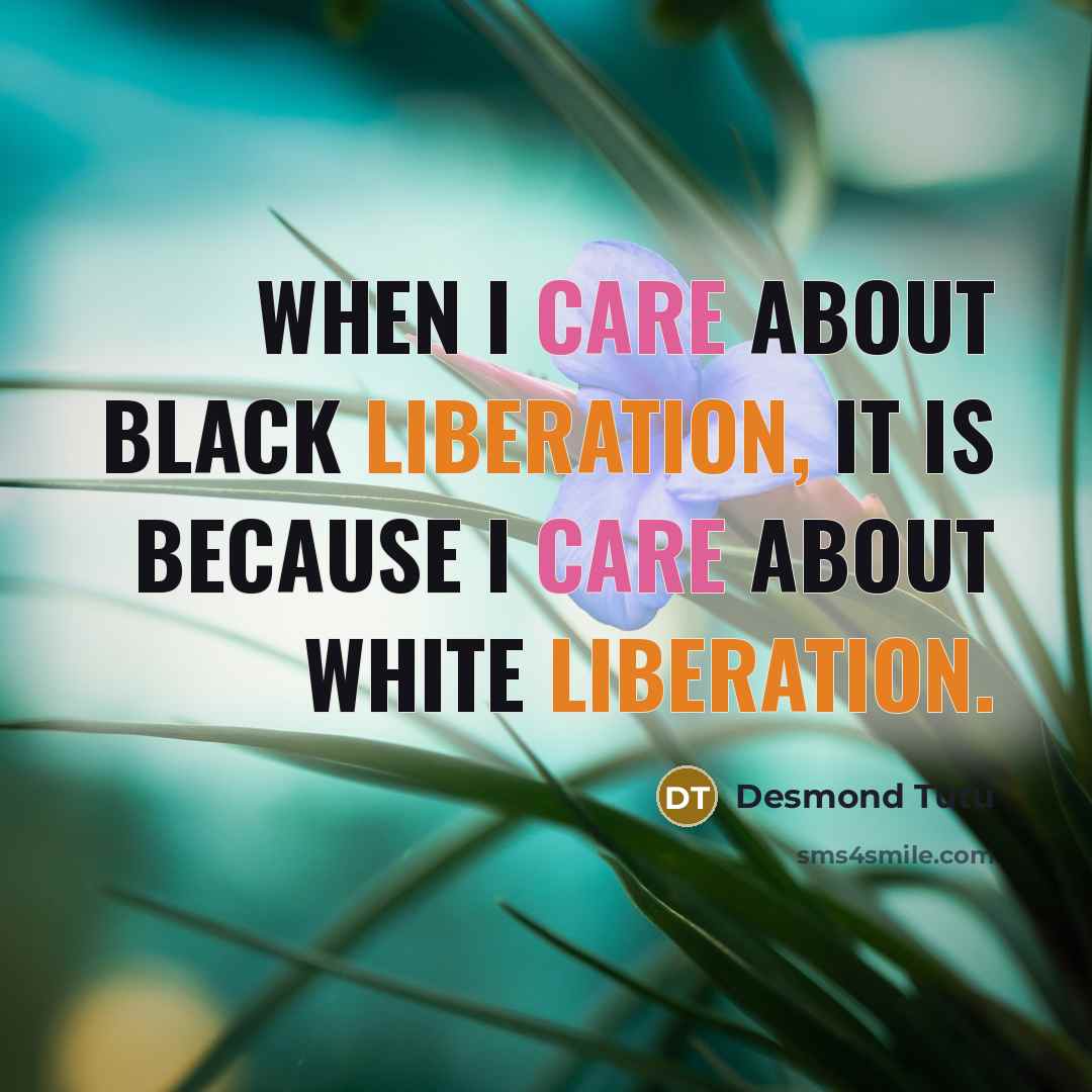 “When I care about black liberation, it is because I care about white liberation.” quote by Desmond Tutu