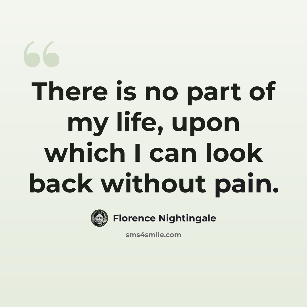 “There is no part of my life, upon which I can look back without pain.” quote by Florence Nightingale