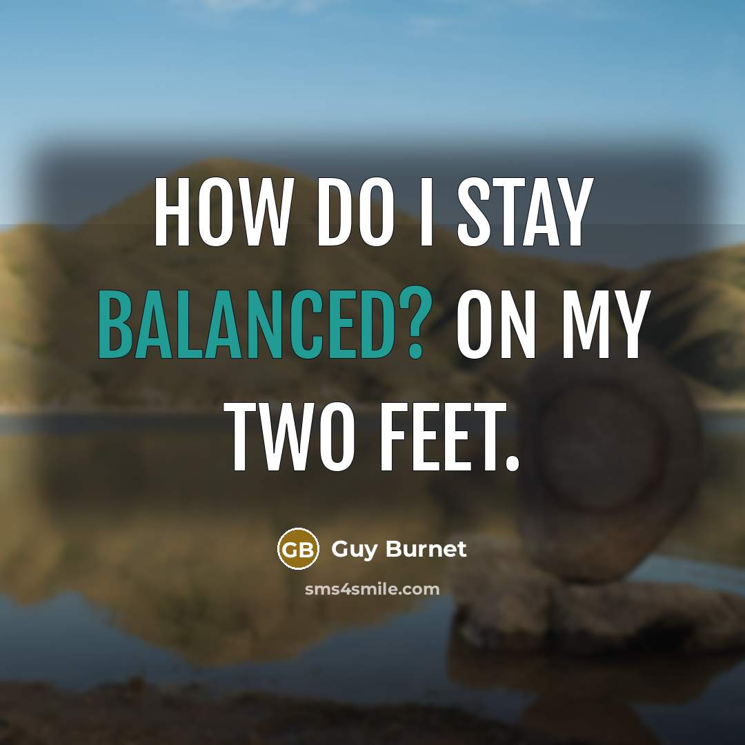 “How do I stay balanced? On my two feet.” quote by Guy Burnet