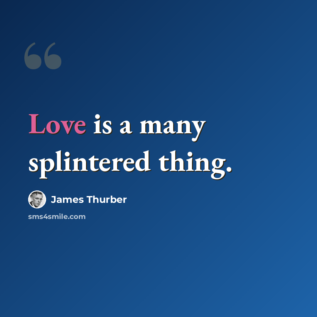 “Love is a many splintered thing.” quote by James Thurber