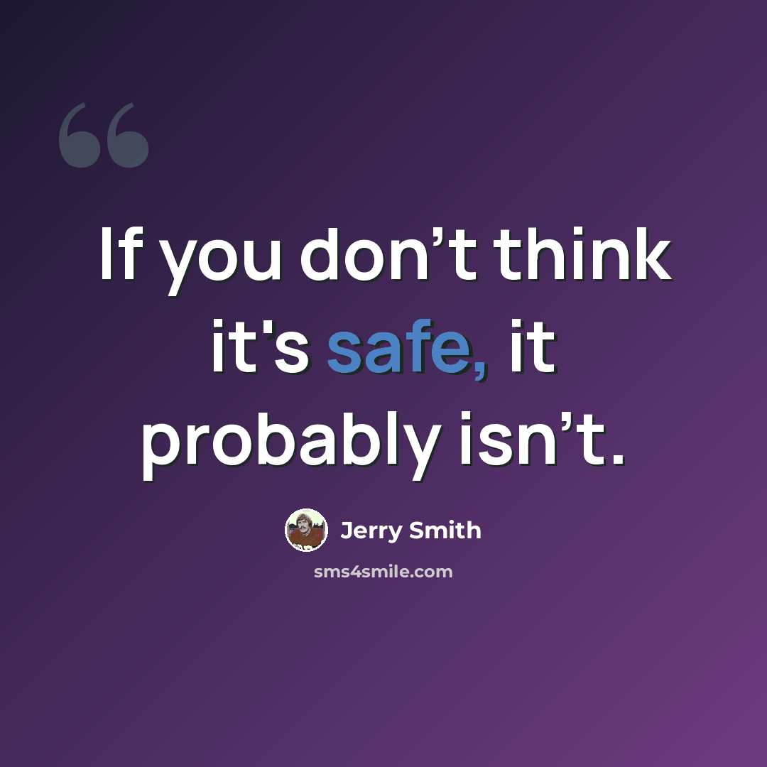 “If you don't think it's safe, it probably isn't.” quote by Jerry Smith