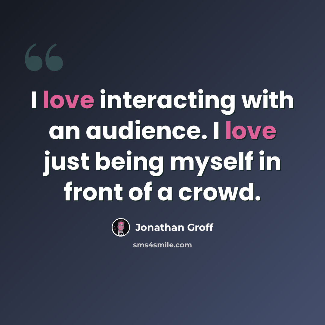 “I love interacting with an audience. I love just being myself in front of a crowd.” quote by Jonathan Groff
