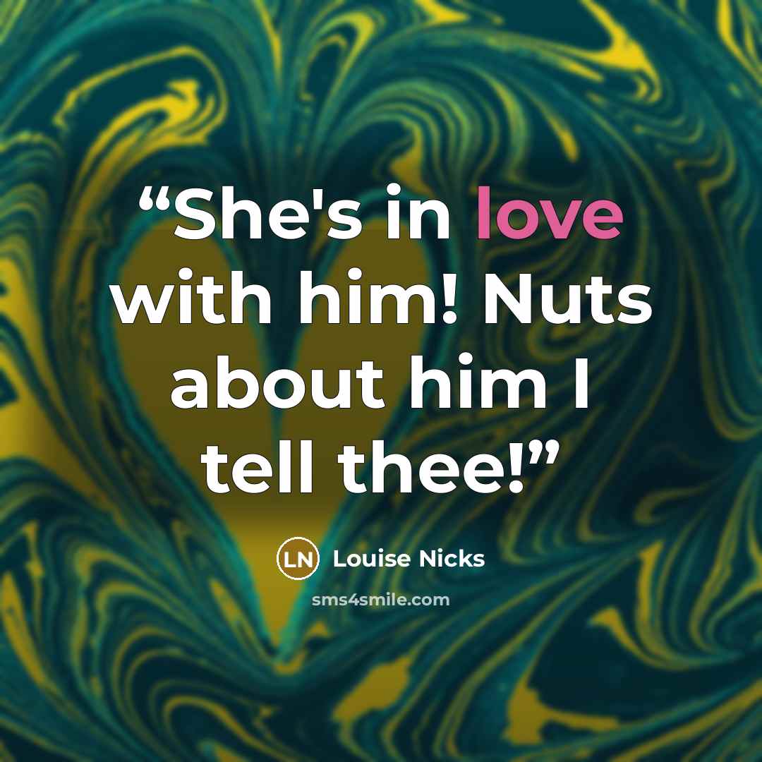 “She's in love with him! Nuts about him I tell thee!” quote by Louise Nicks