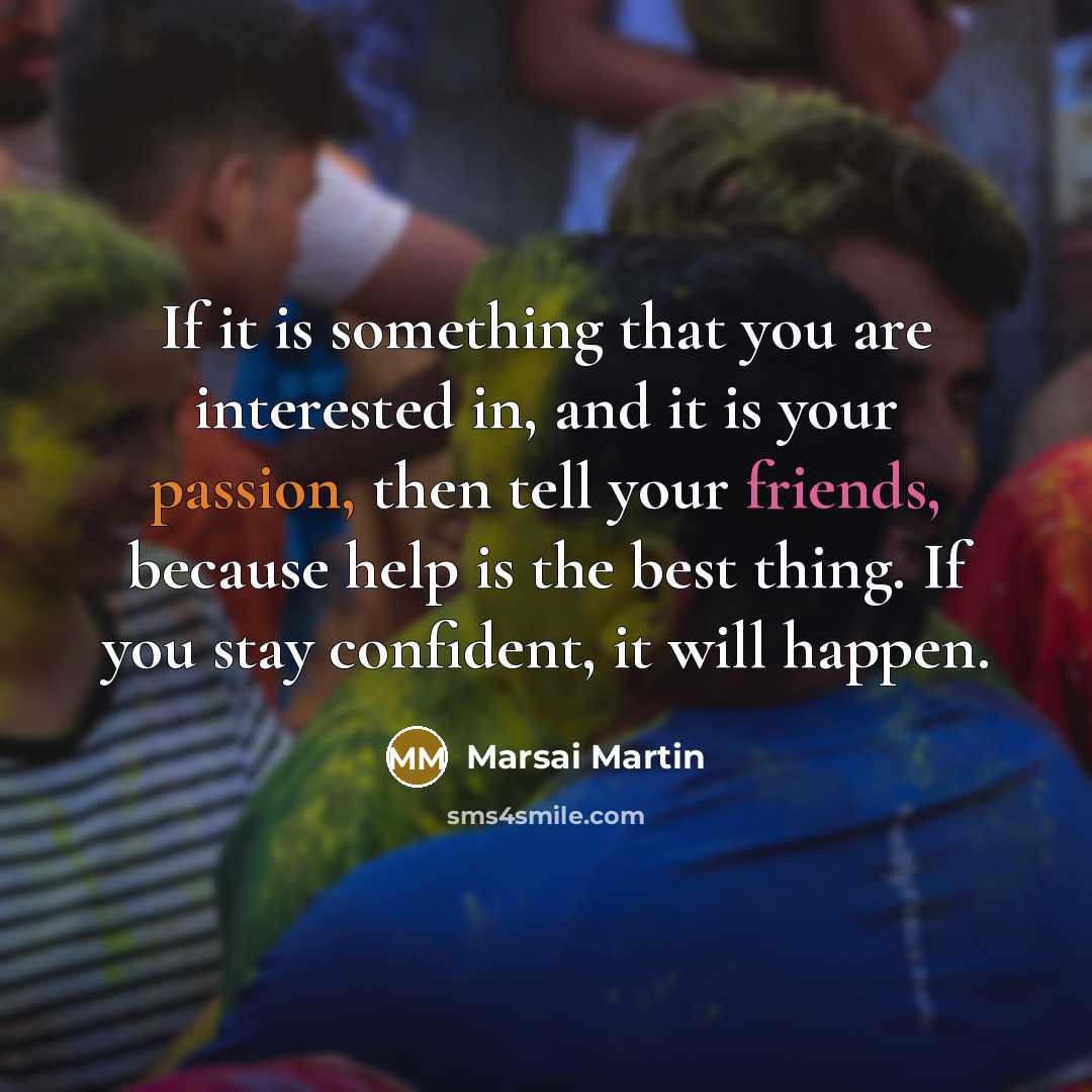 “If it is something that you are interested in, and it is your passion, then tell your friends, because help is the best thing. If you stay confident, it will happen.” quote by Marsai Martin