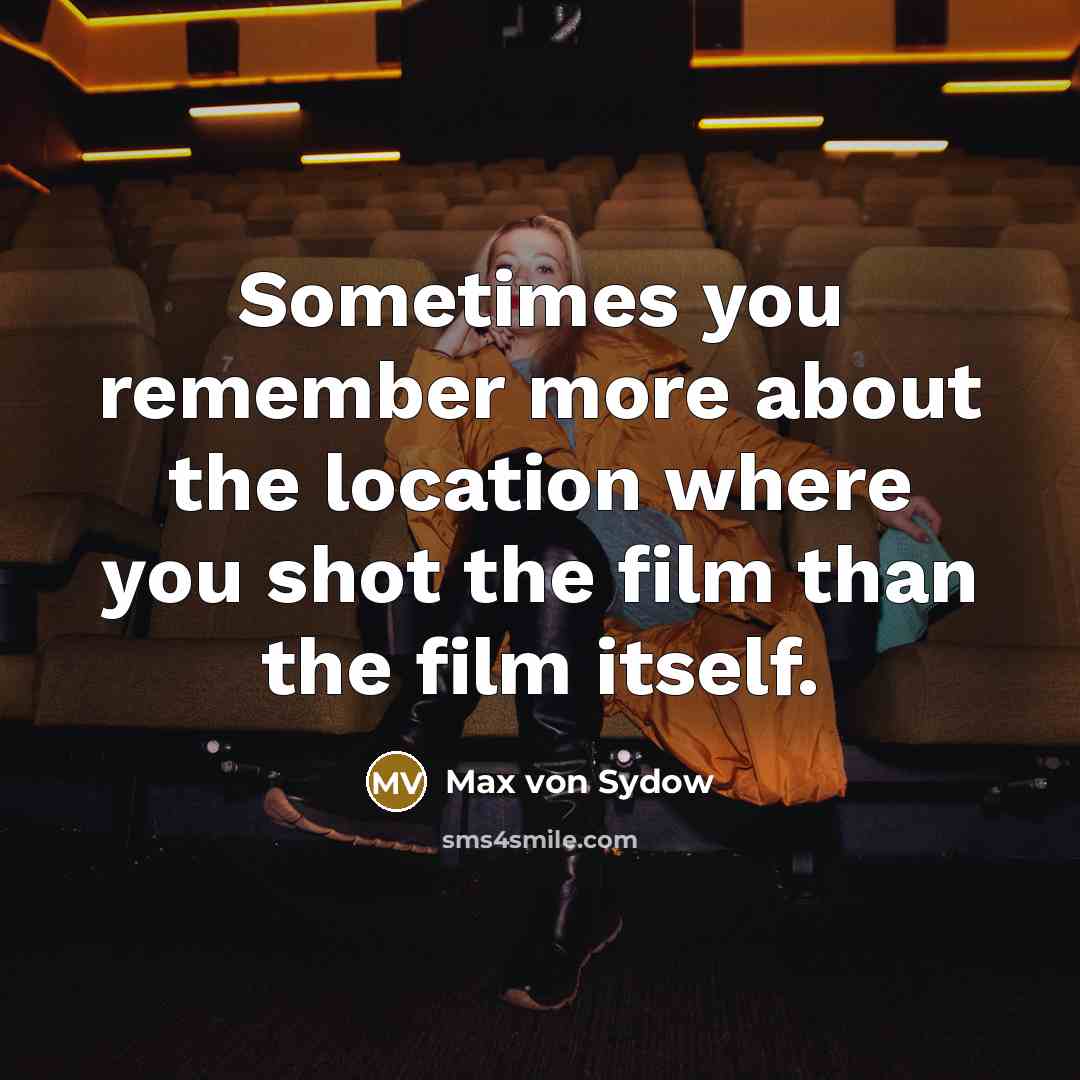 “Sometimes you remember more about the location where you shot the film than the film itself.” quote by Max von Sydow
