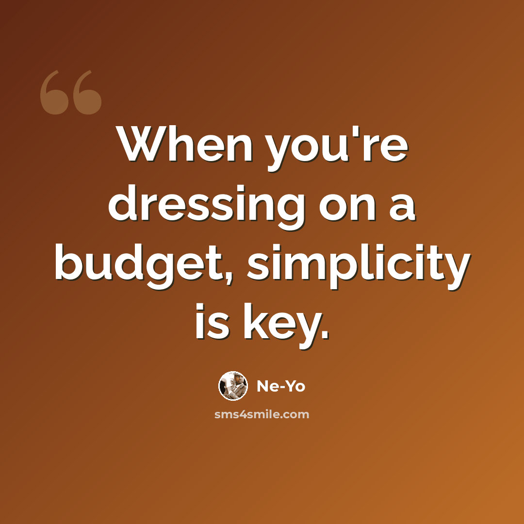“When you're dressing on a budget, simplicity is key.” quote by Ne-Yo