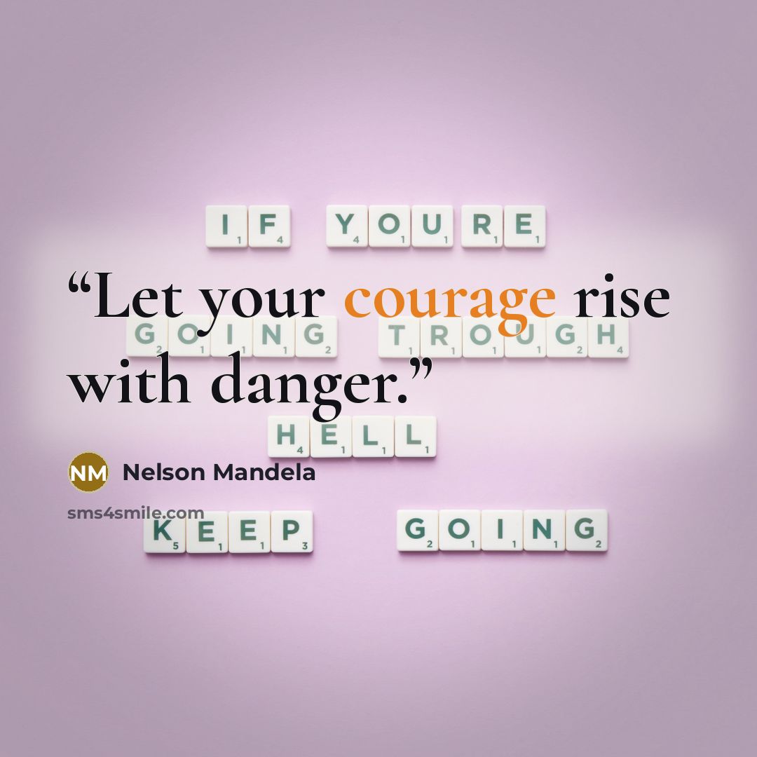 “Let your courage rise with danger.” quote by Nelson Mandela