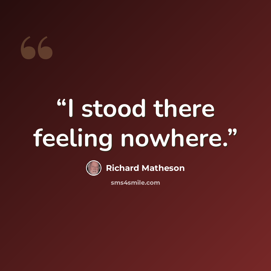 “I stood there feeling nowhere.” quote by Richard Matheson