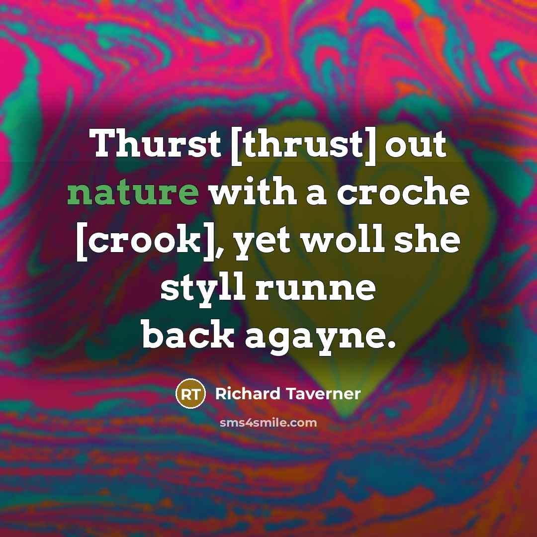 “Thurst [thrust] out nature with a croche [crook], yet woll she styll runne back agayne.” quote by Richard Taverner