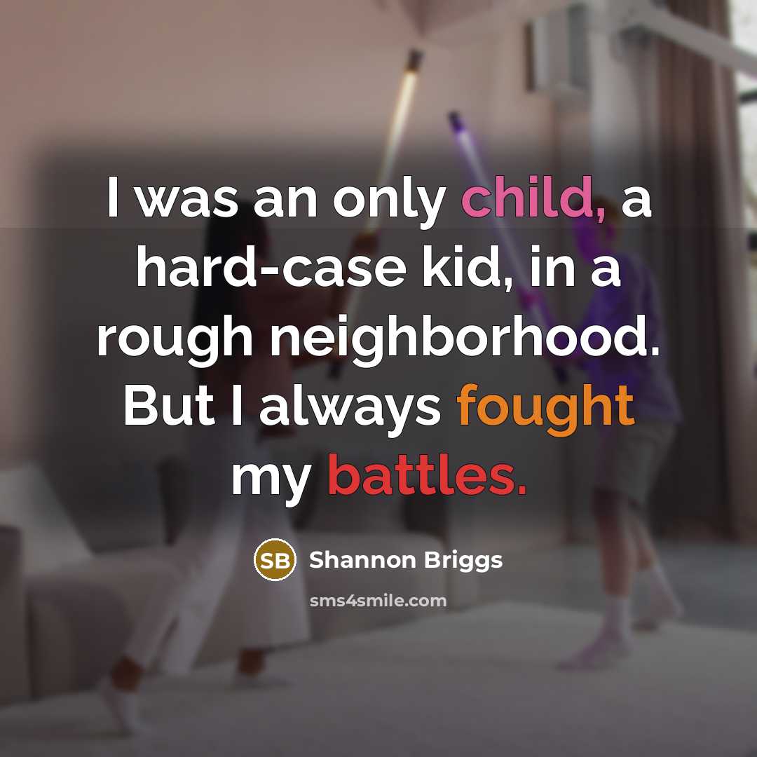 “I was an only child, a hard-case kid, in a rough neighborhood. But I always fought my battles.” quote by Shannon Briggs