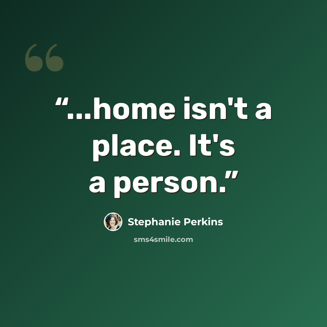 “...home isn't a place. It's a person.” quote by Stephanie Perkins