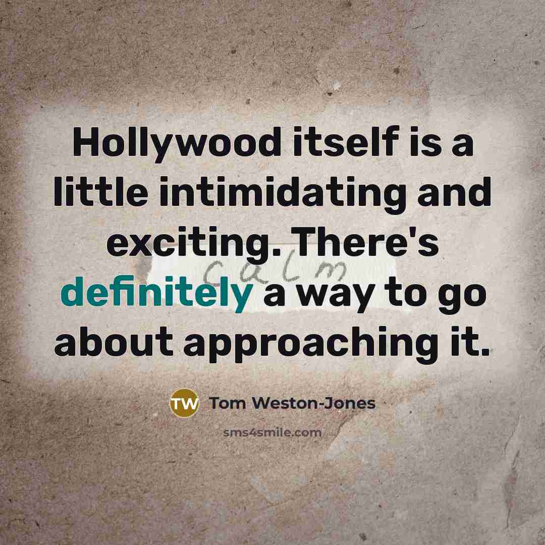 “Hollywood itself is a little intimidating and exciting. There's definitely a way to go about approaching it.” quote by Tom Weston-Jones