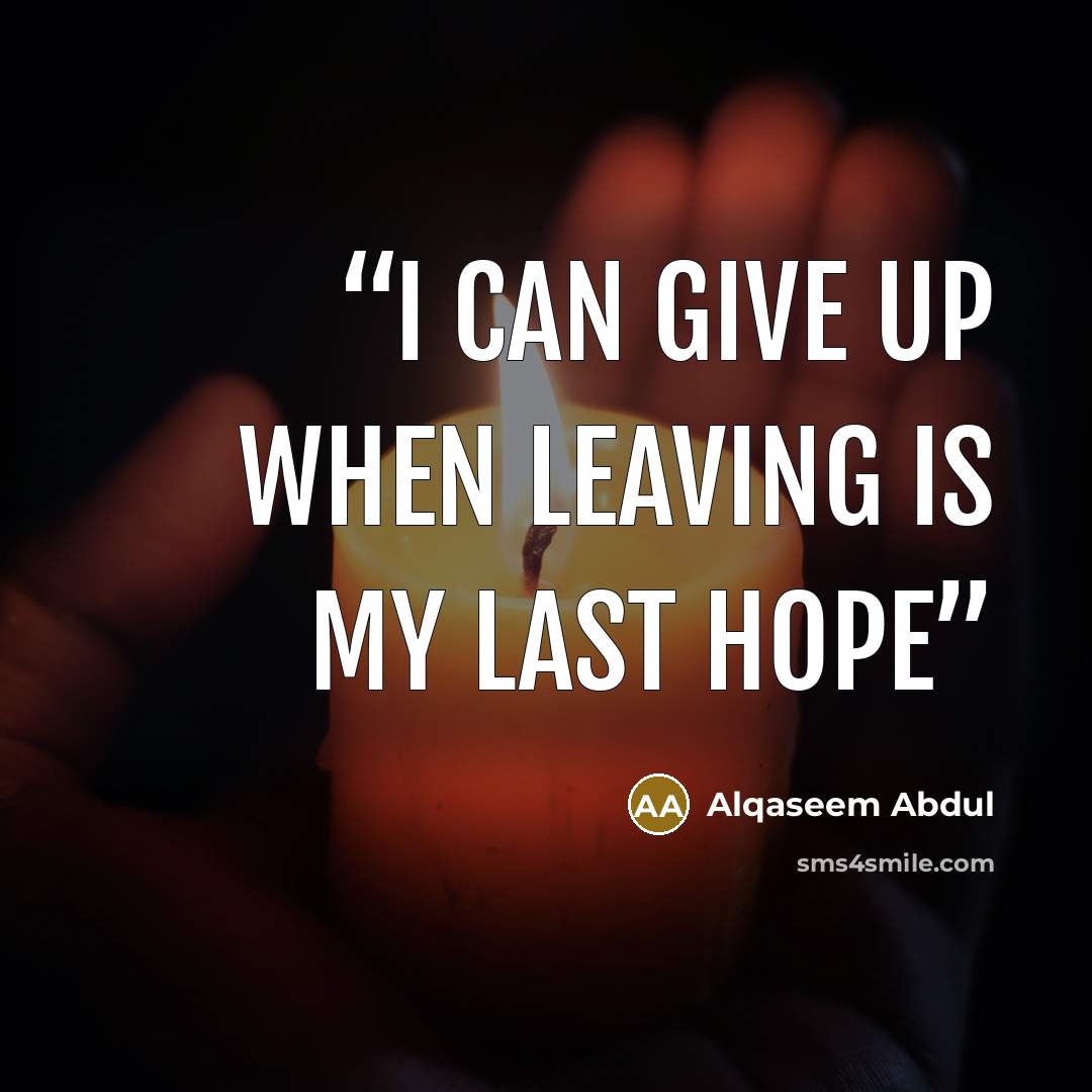 “I can give up when Leaving Is my last hope” quote by Alqaseem abdul