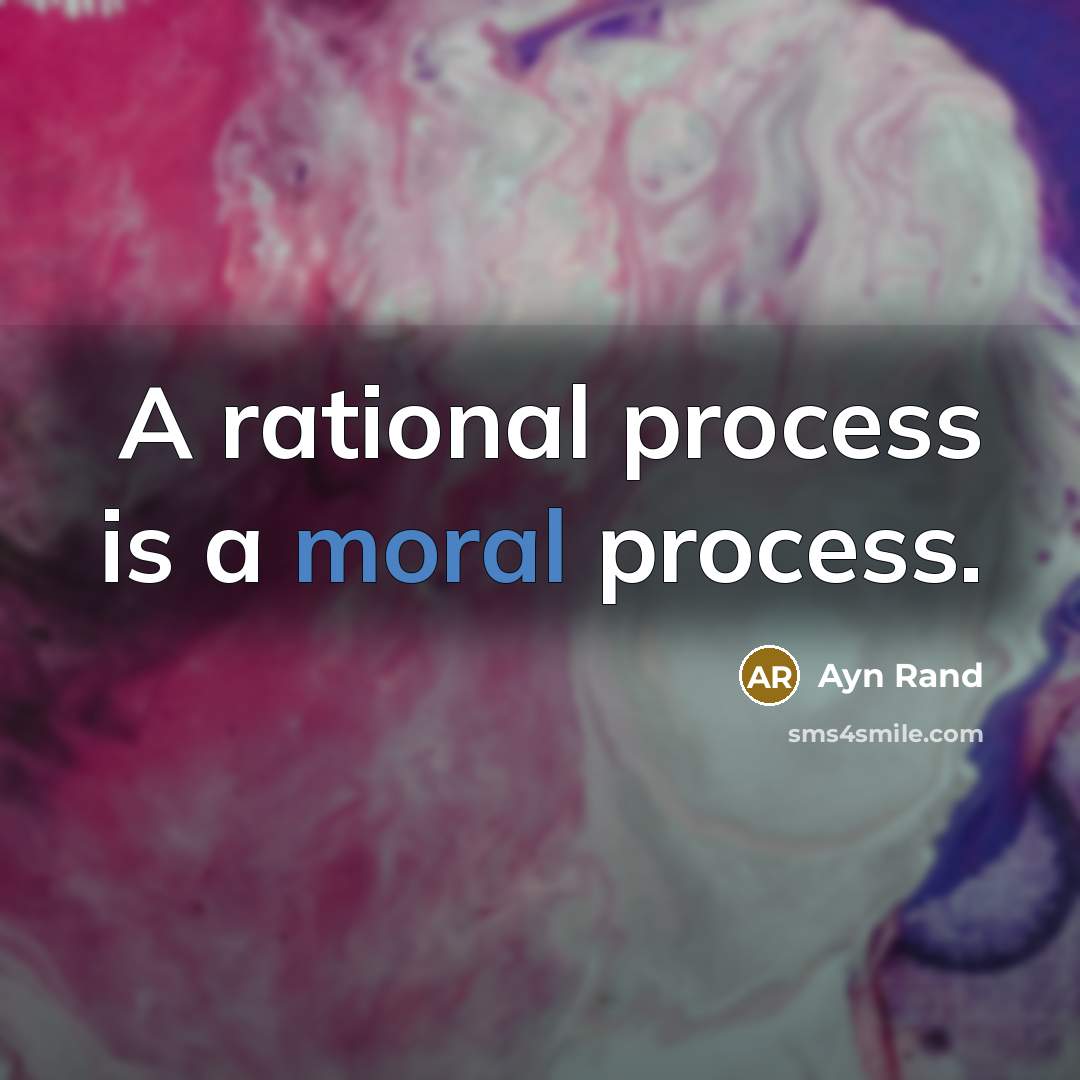 “A rational process is a moral process.” quote by Ayn Rand