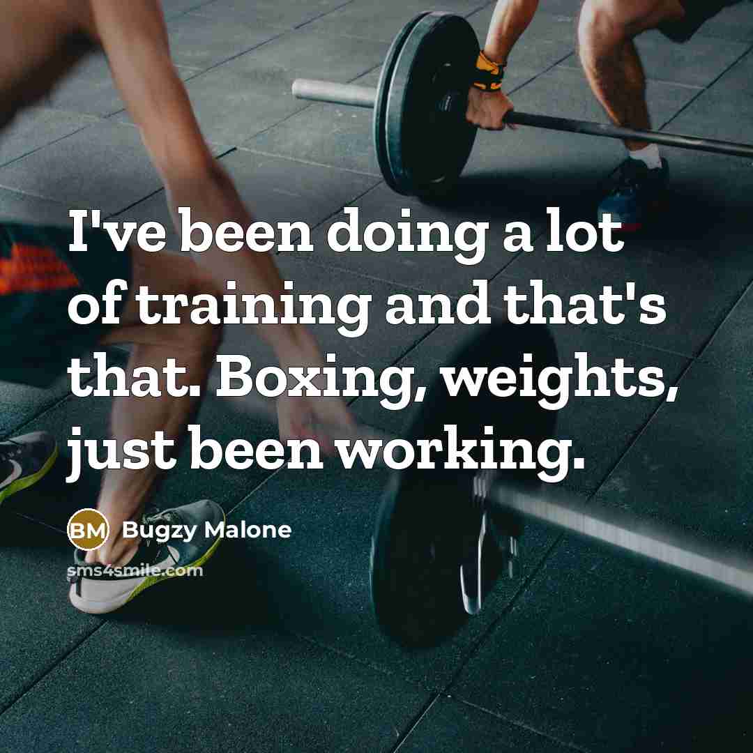 “I've been doing a lot of training and that's that. Boxing, weights, just been working.” quote by Bugzy Malone