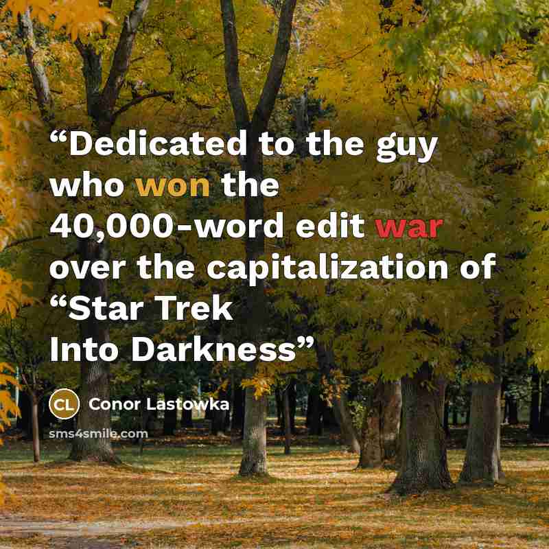 “Dedicated to the guy who won the 40,000-word edit war over the capitalization of “Star Trek Into Darkness” quote by Conor Lastowka