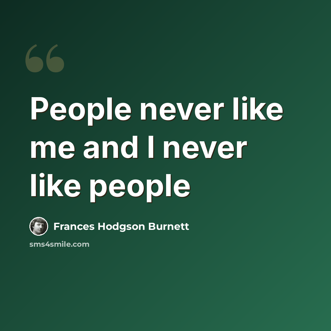 “People never like me and I never like people” quote by Frances Hodgson Burnett