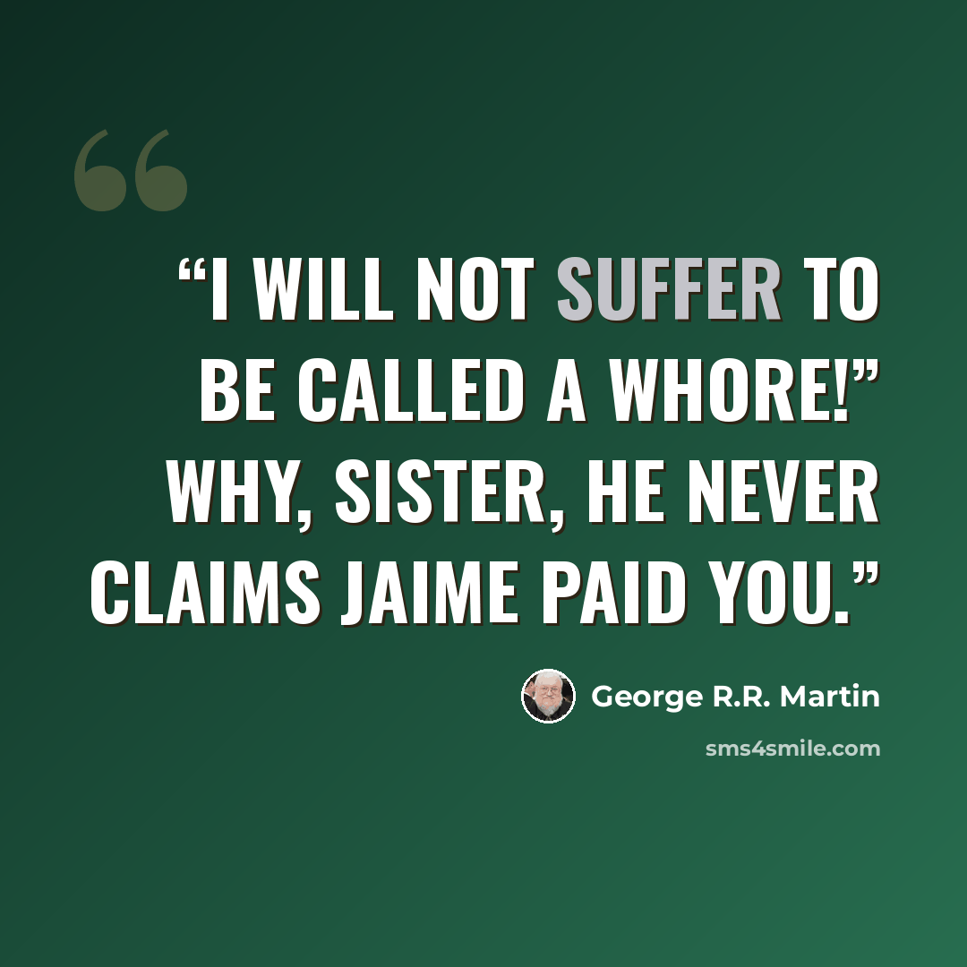 “I will not suffer to be called a whore!” Why, sister, he never claims Jaime paid you.” quote by George R.R. Martin