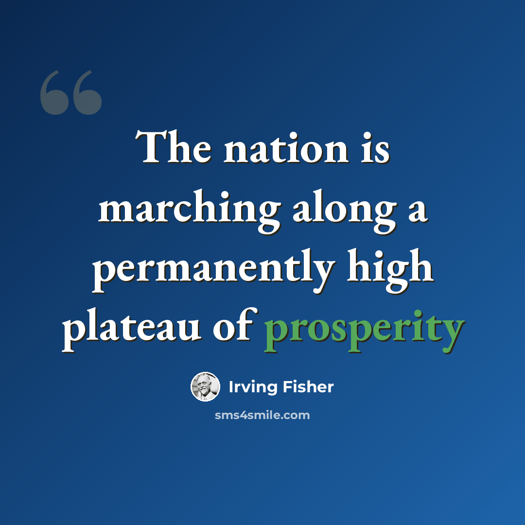 “The nation is marching along a permanently high plateau of prosperity” quote by Irving Fisher