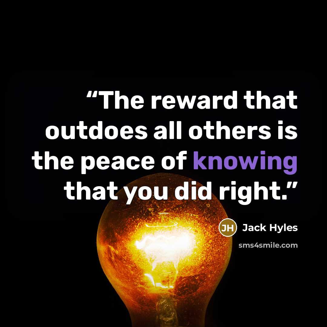 “The reward that outdoes all others is the peace of knowing that you did right.” quote by Jack Hyles