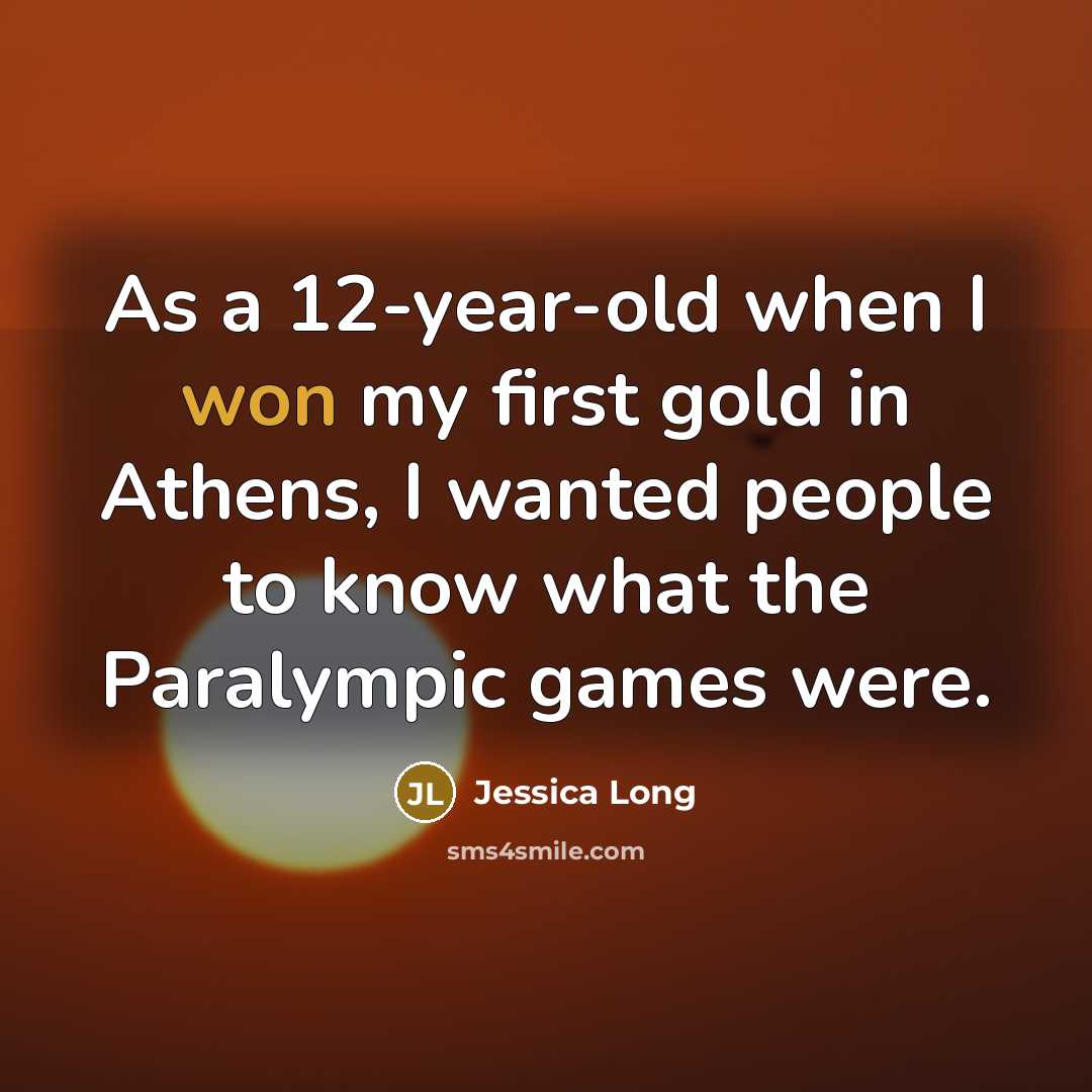 “As a 12-year-old when I won my first gold in Athens, I wanted people to know what the Paralympic games were.” quote by Jessica Long
