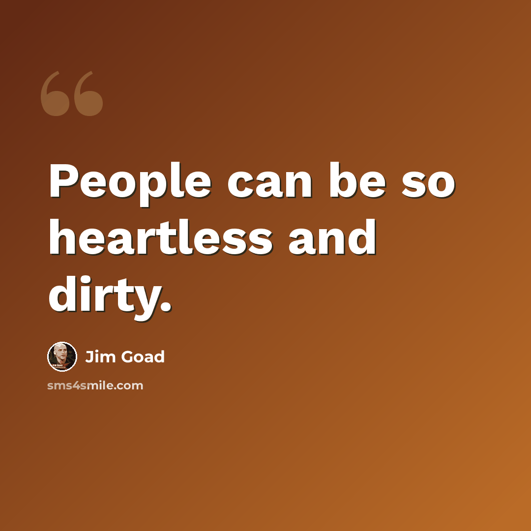 “People can be so heartless and dirty.” quote by Jim Goad