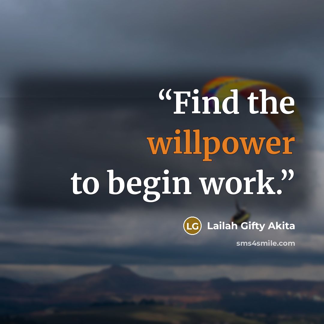 “Find the willpower to begin work.” quote by Lailah Gifty Akita