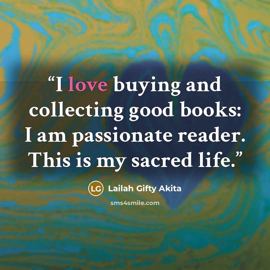 “I love buying and collecting good books: I am passionate reader. This is my sacred life.” quote by Lailah Gifty Akita