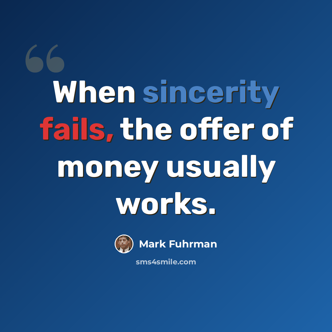 “When sincerity fails, the offer of money usually works.” quote by Mark Fuhrman