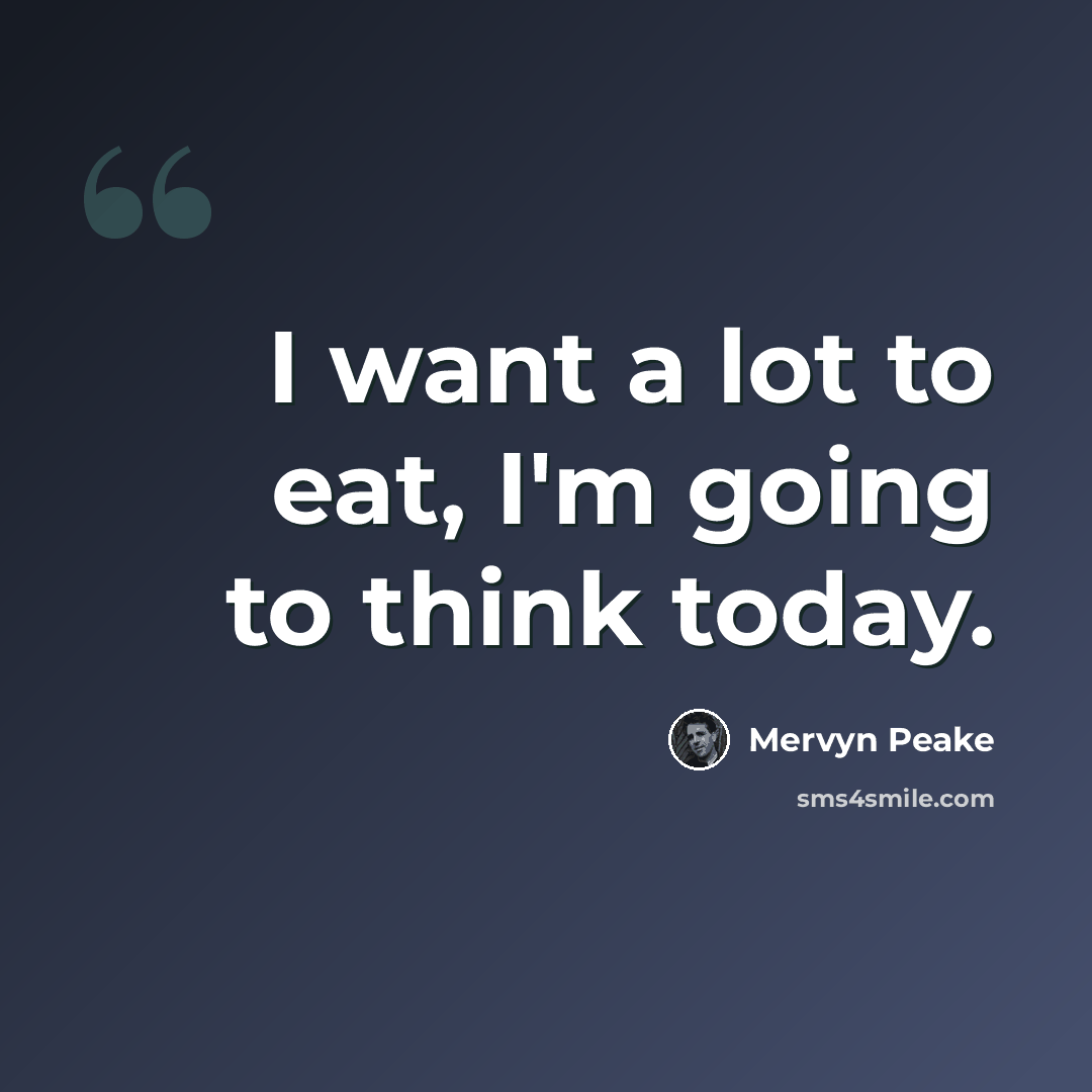 “I want a lot to eat, I'm going to think today.” quote by Mervyn Peake