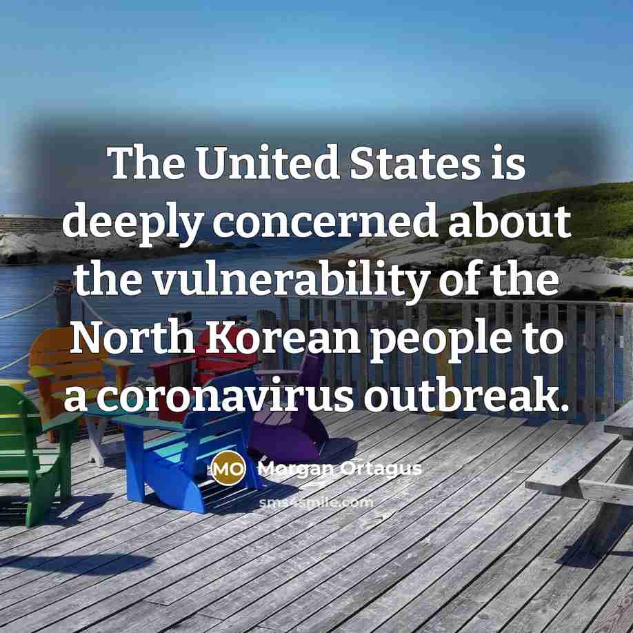 “The United States is deeply concerned about the vulnerability of the North Korean people to a coronavirus outbreak.” quote by Morgan Ortagus
