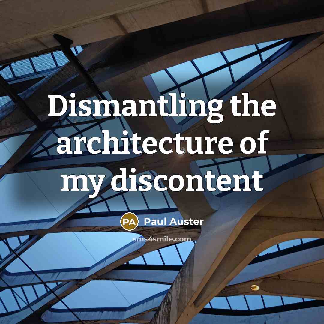 “Dismantling the architecture of my discontent” quote by Paul Auster