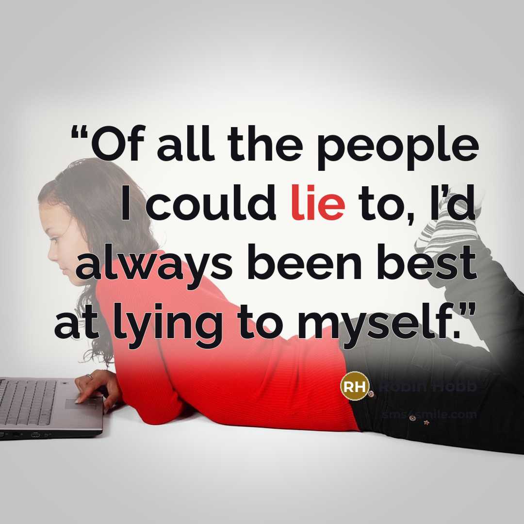 “Of all the people I could lie to, I’d always been best at lying to myself.” quote by Robin Hobb