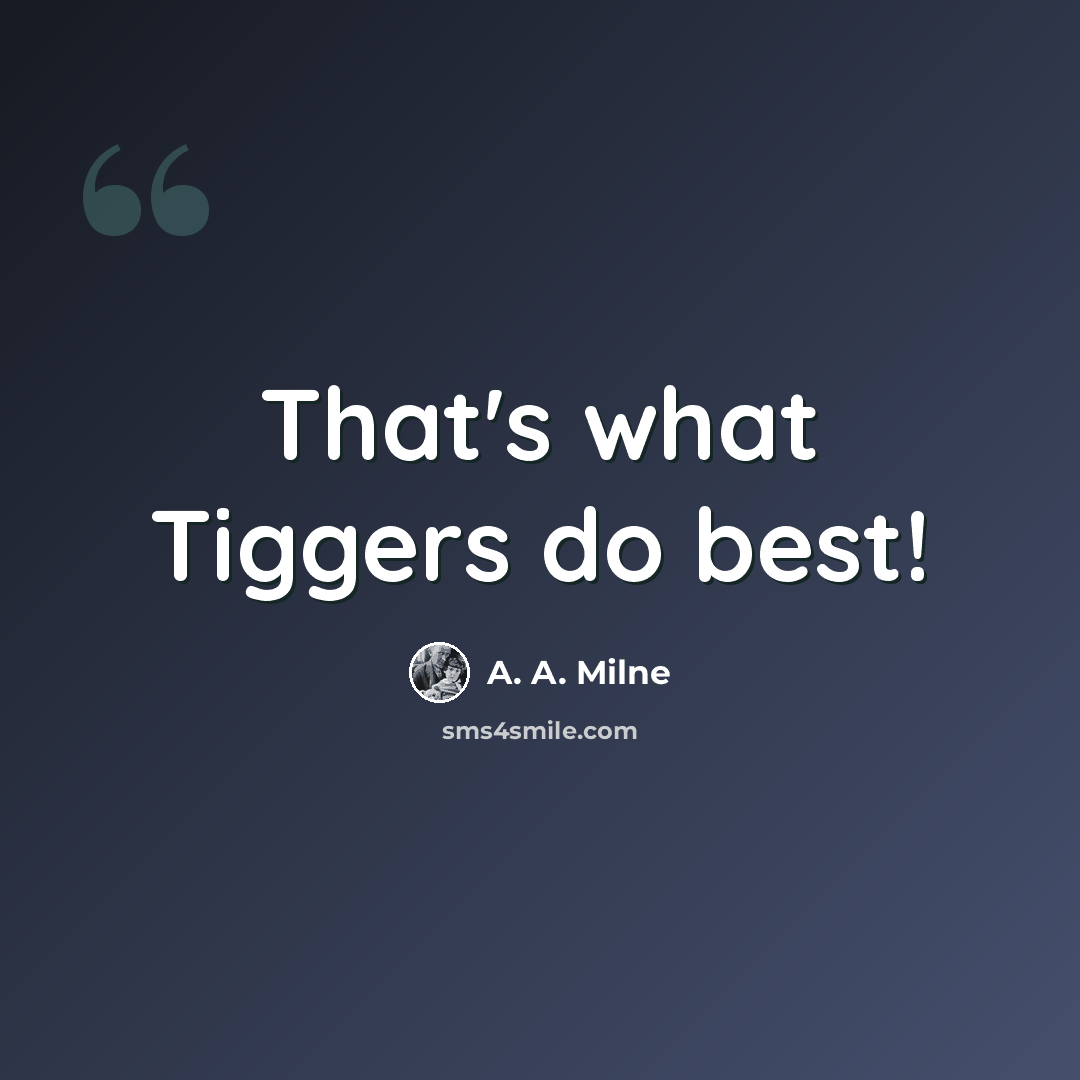 “That's what Tiggers do best!” quote by A. A. Milne