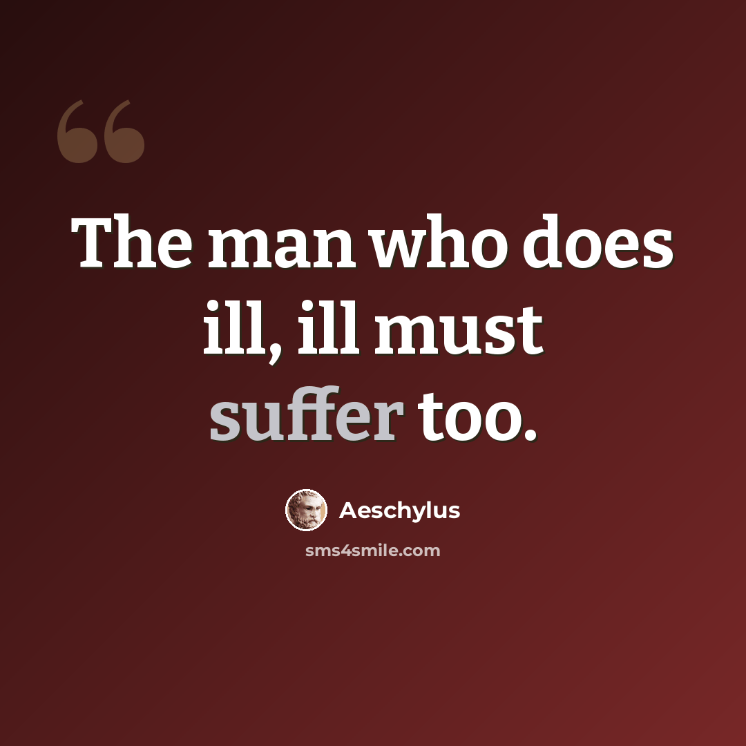 “The man who does ill, ill must suffer too.” quote by Aeschylus