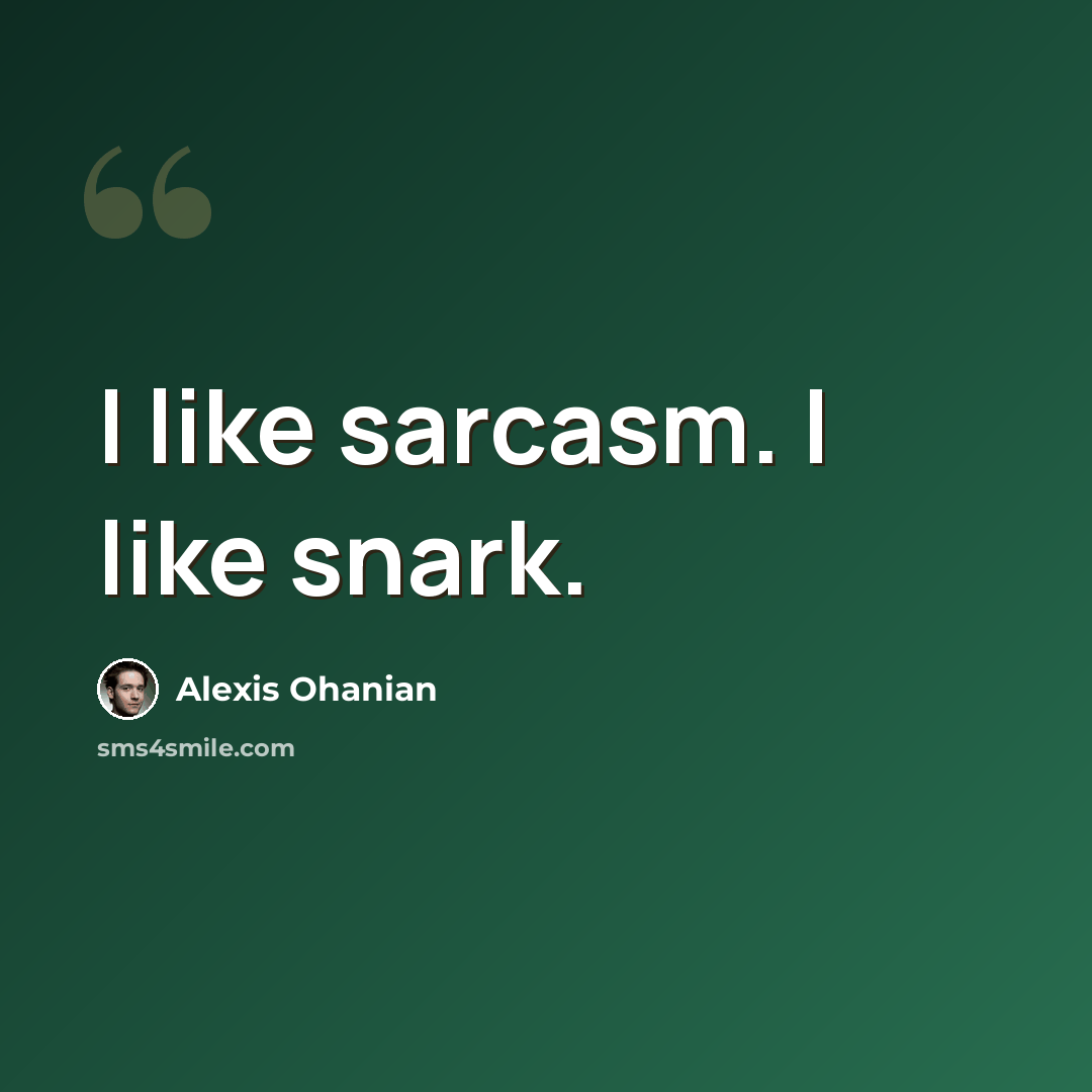 “I like sarcasm. I like snark.” quote by Alexis Ohanian