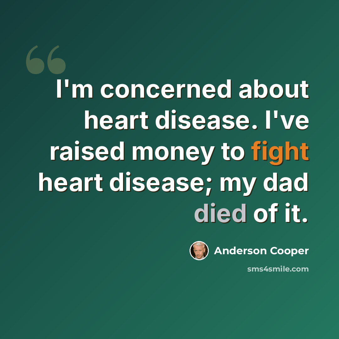 “I'm concerned about heart disease. I've raised money to fight heart disease; my dad died of it.” quote by Anderson Cooper