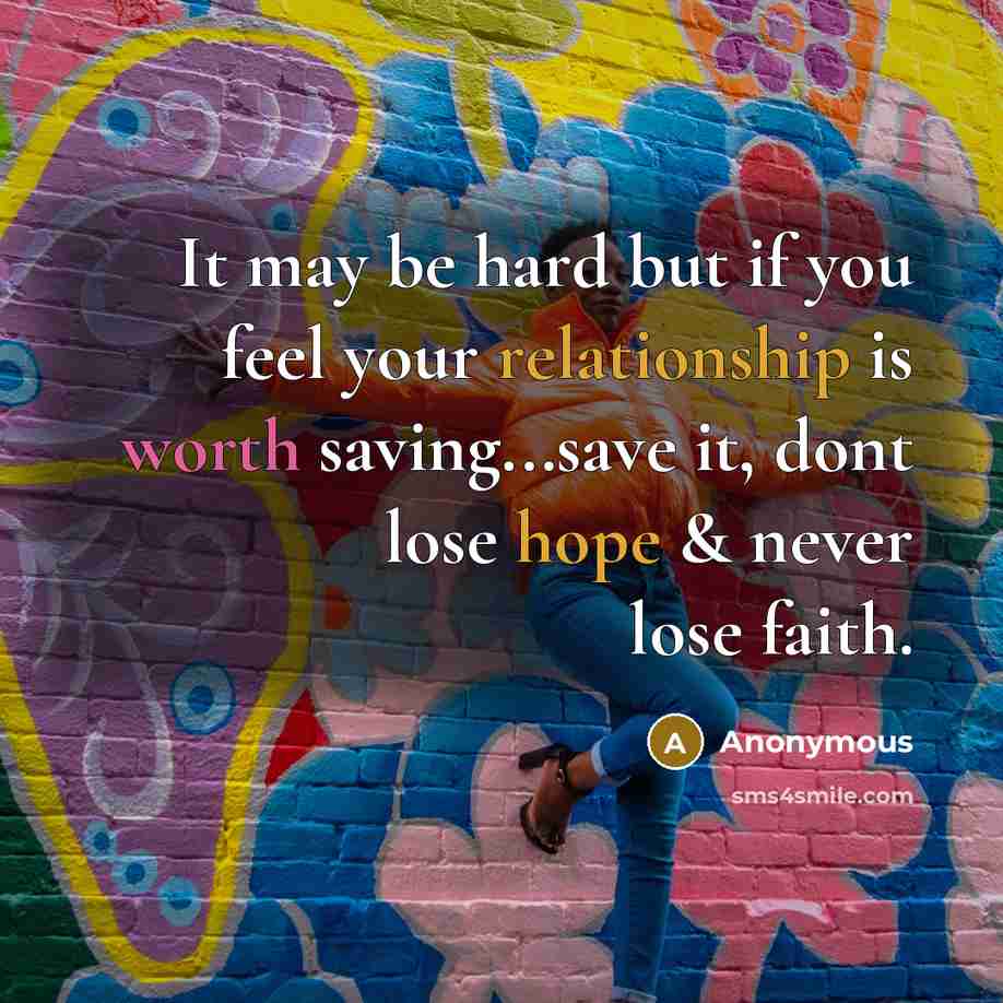 “It may be hard but if you feel your relationship is worth saving...save it, dont lose hope & never lose faith.” quote by Anonymous