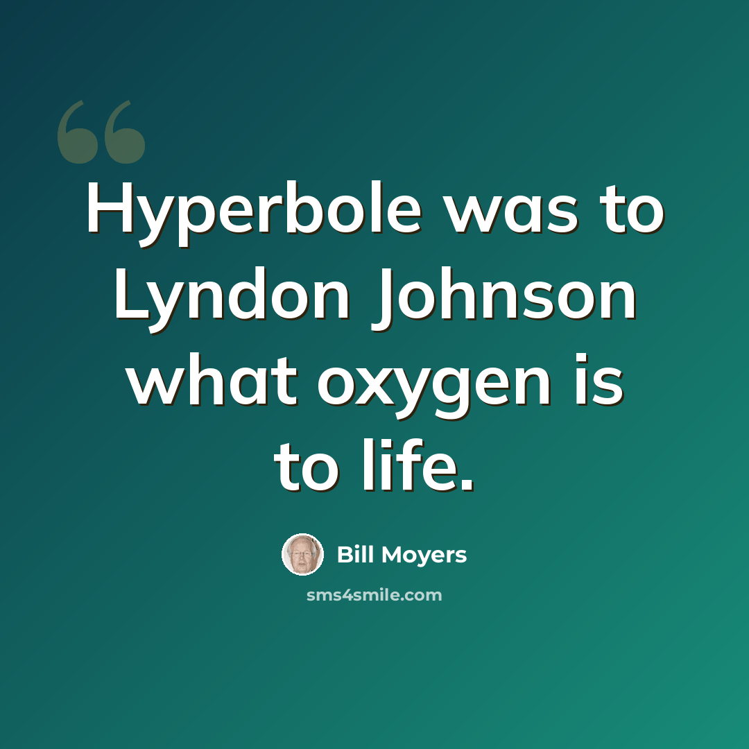 “Hyperbole was to Lyndon Johnson what oxygen is to life.” quote by Bill Moyers