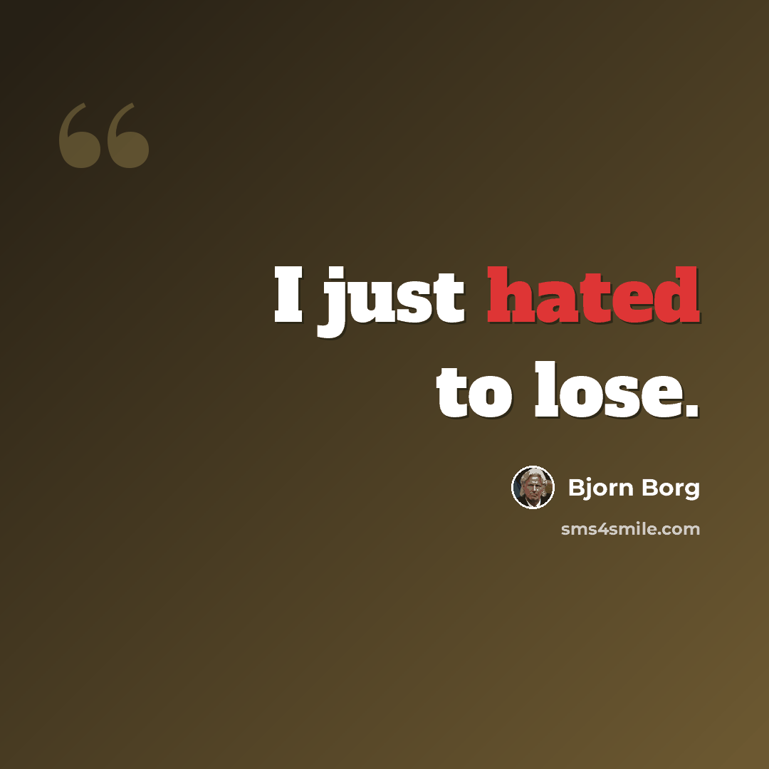 “I just hated to lose.” quote by Bjorn Borg