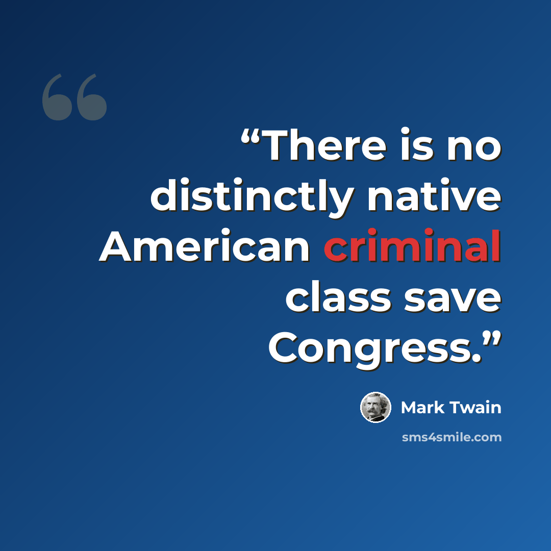 “There is no distinctly native American criminal class save Congress.” quote by Mark Twain