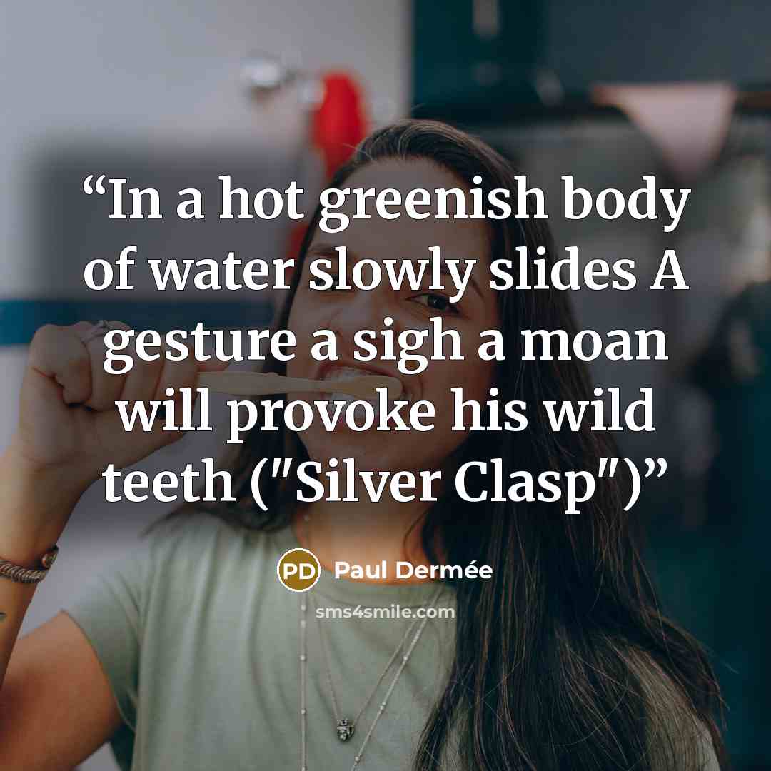 “In a hot greenish body of water slowly slides A gesture a sigh a moan will provoke his wild teeth ("Silver Clasp")” quote by Paul Dermée
