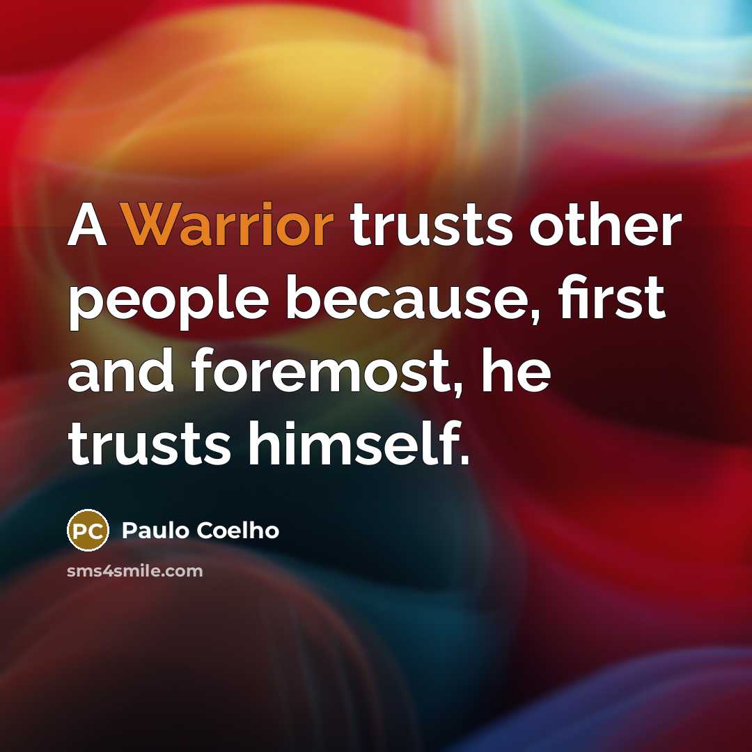 “A Warrior trusts other people because, first and foremost, he trusts himself.” quote by Paulo Coelho